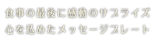 食事の最後に感動のサプライズ心を込めたメッセージプレート