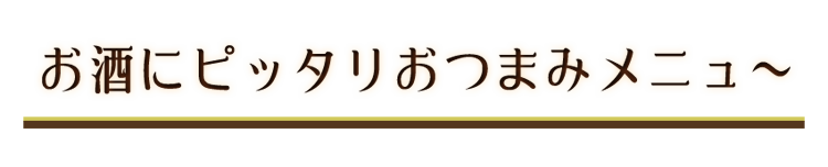 お酒にピッタリおつまみメニュ～