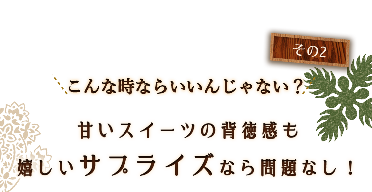 その2＼こんな時ならいいんじゃない？／甘いスイーツの背徳感も嬉しいサプライズなら問題なし！